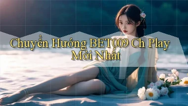 chuyển hướng bet009 ch play mới nhất