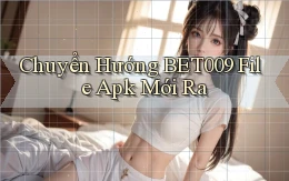 chuyển hướng bet009 file apk mới ra