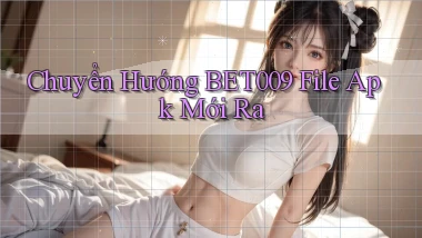 chuyển hướng bet009 file apk mới ra