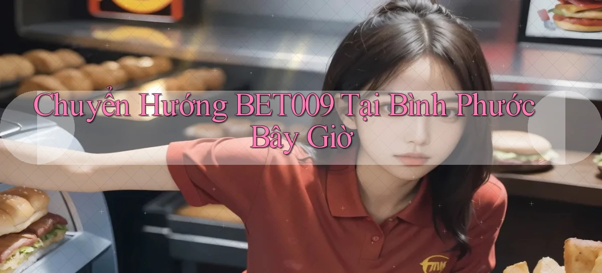 chuyển hướng bet009 tại Bình Phước bây giờ