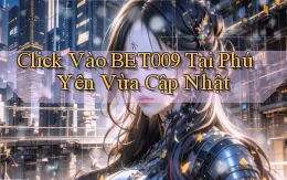 click vào bet009 tại Phú Yên vừa cập nhật