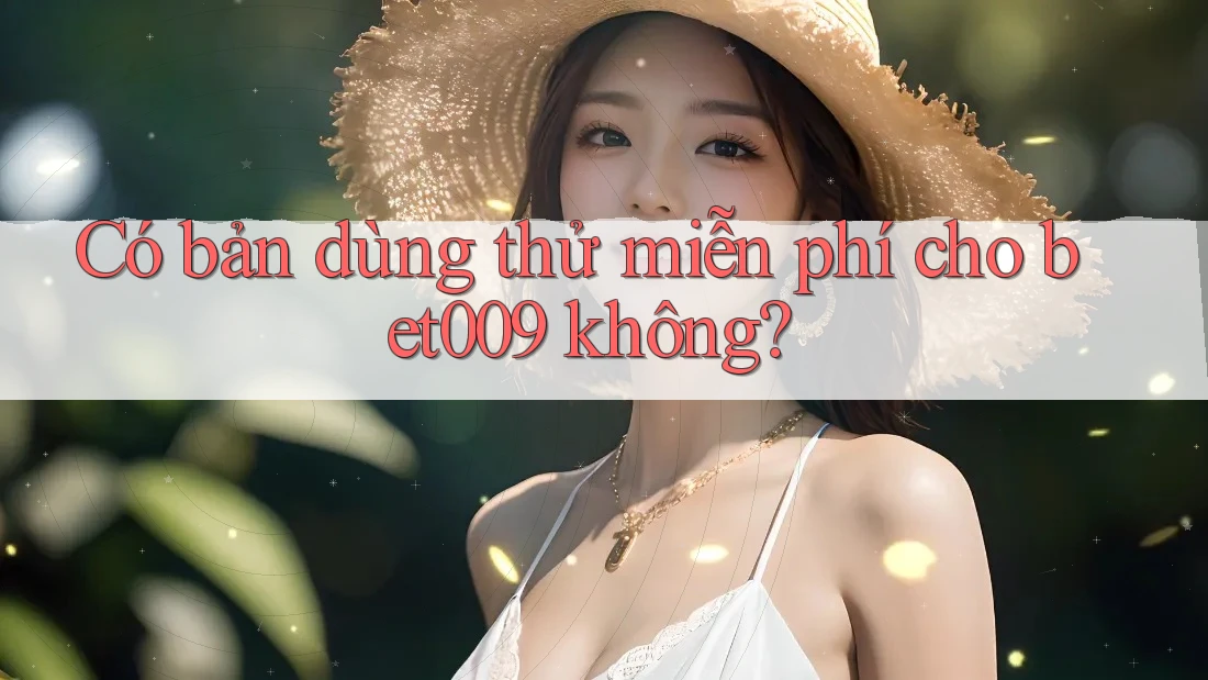 Có bản dùng thử miễn phí cho bet009 không?
