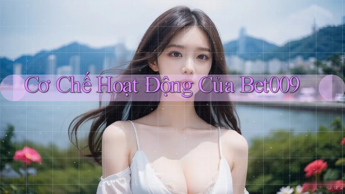 Cơ Chế Hoạt Động Của Bet009 Cơ Chế Hoạt Động Của Bet009