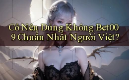 có nên dùng không bet009 chuẩn nhất người việt