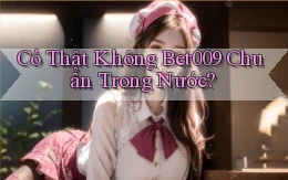 có thật không bet009 chuẩn trong nước