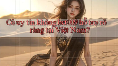 có uy tín không bet009 hỗ trợ rõ ràng tại việt nam
