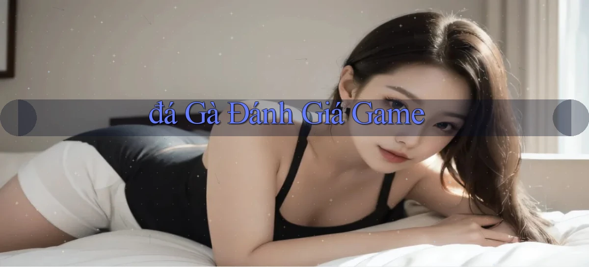 đá gà Đánh giá game