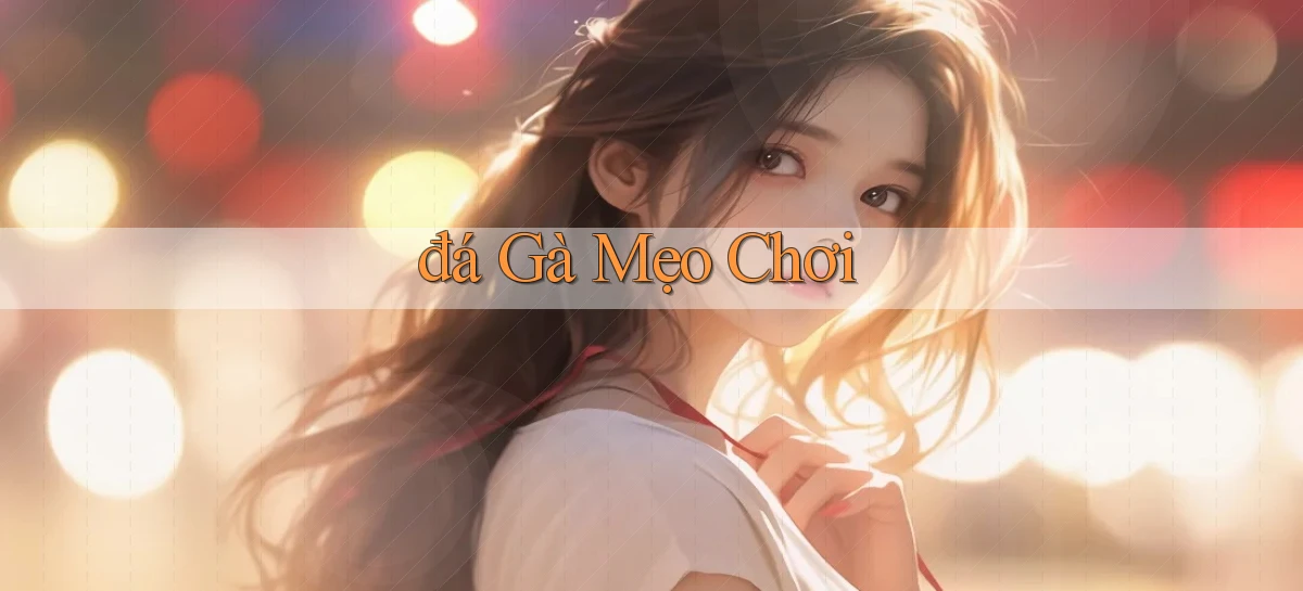 đá gà Mẹo chơi