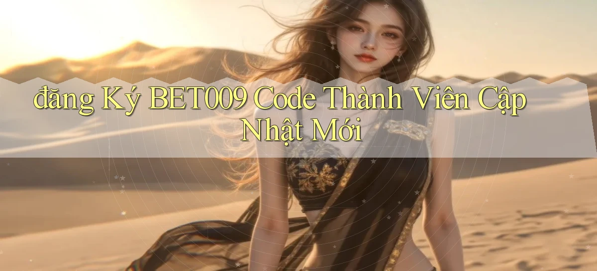 đăng ký bet009 code thành viên cập nhật mới