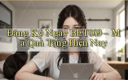 đăng ký ngay bet009 mã quà tặng hiện nay