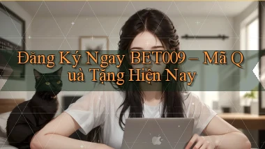 đăng ký ngay bet009 mã quà tặng hiện nay