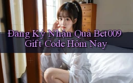 đăng ký nhận quà bet009 gift code hôm nay