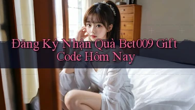 đăng ký nhận quà bet009 gift code hôm nay