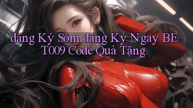 đăng ký sớm đăng ký ngay bet009 code quà tặng