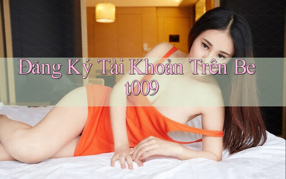 Đăng Ký Tài Khoản Trên Bet009 Đăng Ký Tài Khoản Trên Bet009
