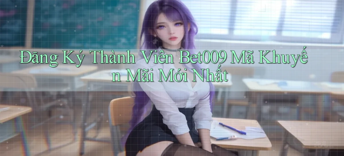 đăng ký thành viên bet009 mã khuyến mãi mới nhất