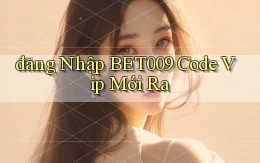 đăng nhập bet009 code vip mới ra