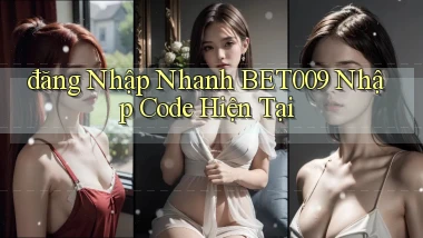 đăng nhập nhanh bet009 nhập code hiện tại
