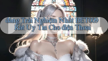đáng trải nghiệm nhất bet009 rất uy tín cho điện thoại