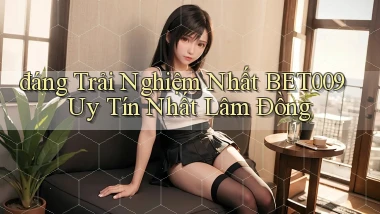 đáng trải nghiệm nhất bet009 uy tín nhất Lâm Đồng