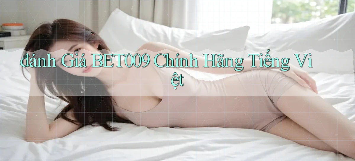 đánh giá bet009 chính hãng tiếng việt