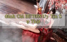 đánh giá bet009 uy tín sự thật
