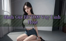 đánh giá bet009 vay linh hoạt