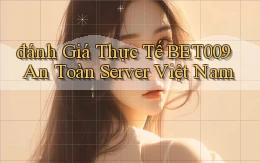 đánh giá thực tế bet009 an toàn server việt nam