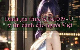 đánh giá thực tế bet009 uy tín dành cho người việt