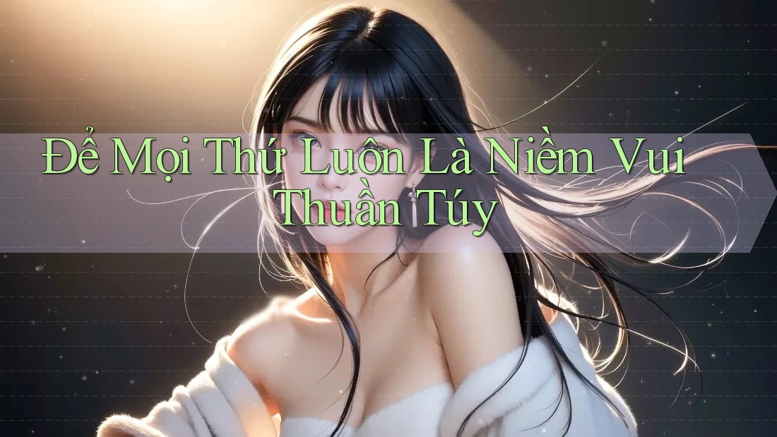 Để Mọi Thứ Luôn Là Niềm Vui Thuần Túy