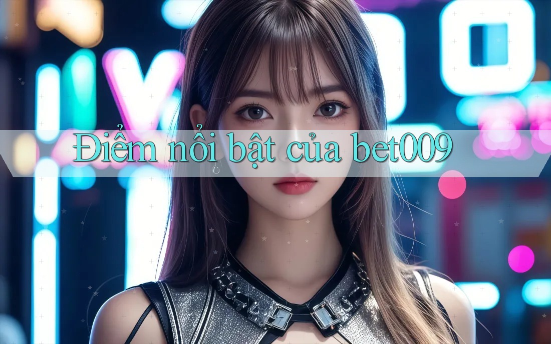 Điểm nổi bật của bet009
