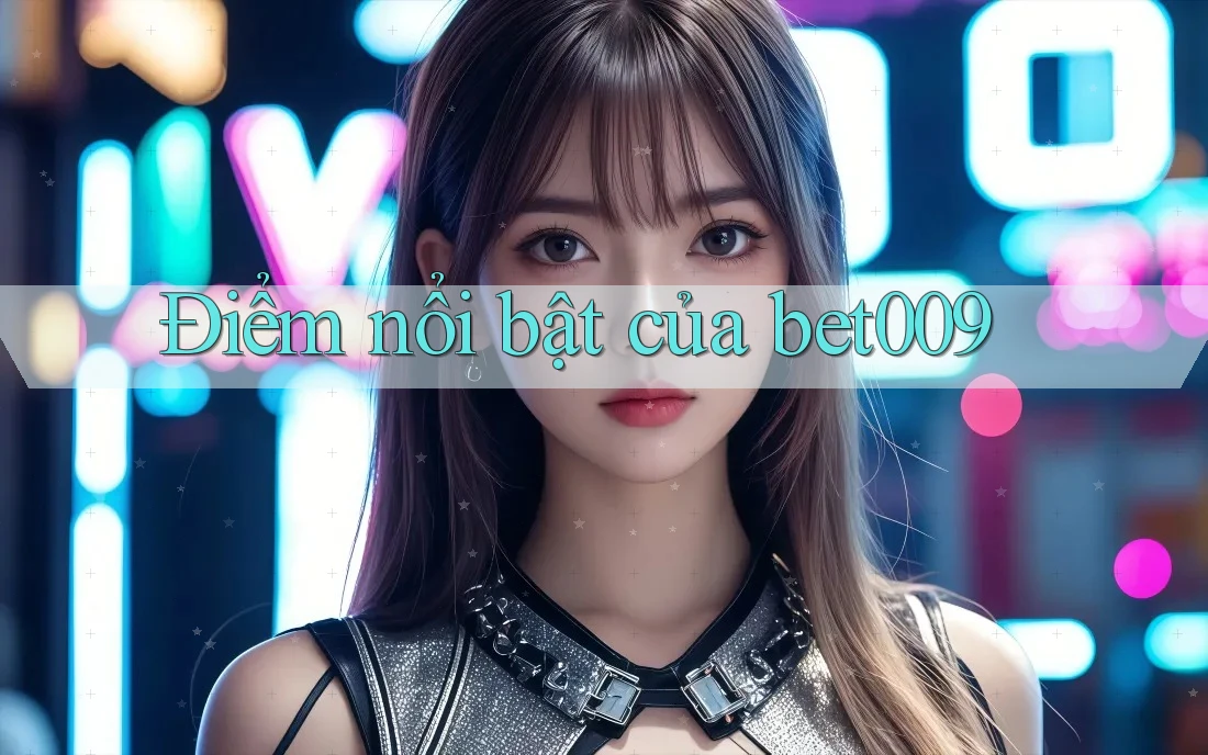 Điểm nổi bật của bet009
