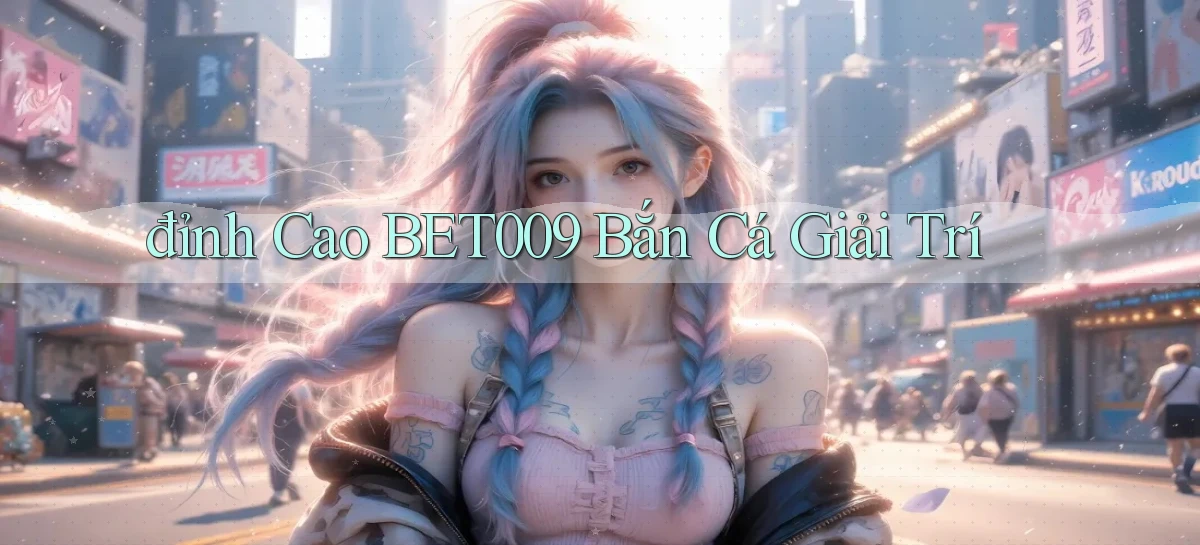 đỉnh cao bet009 bắn cá giải trí