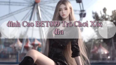 đỉnh cao bet009 trò chơi xóc đĩa