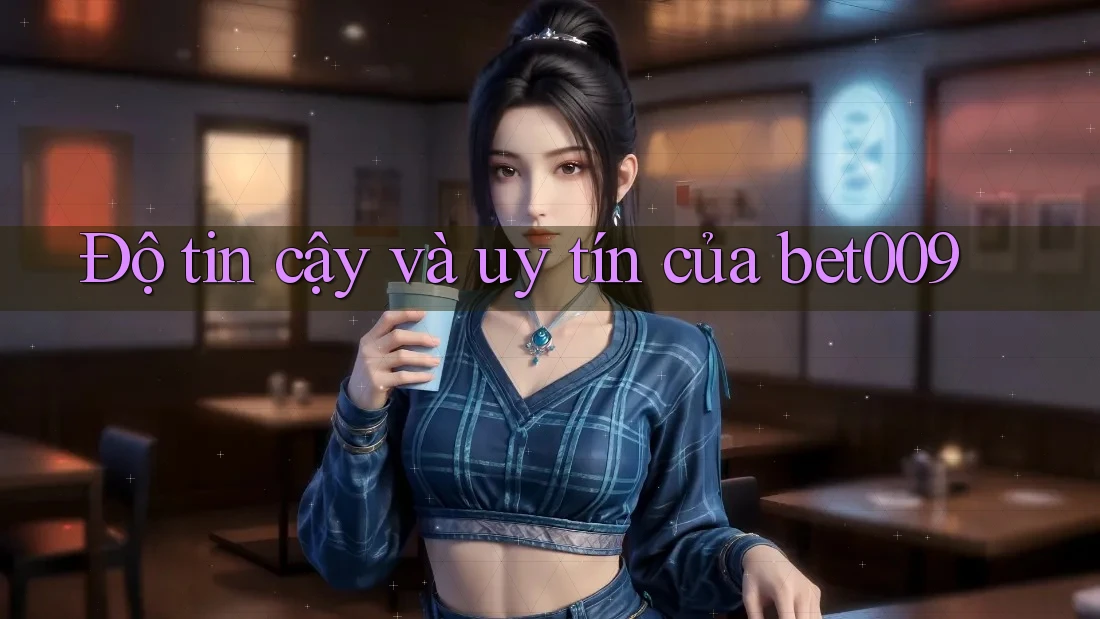 Độ tin cậy và uy tín của bet009
