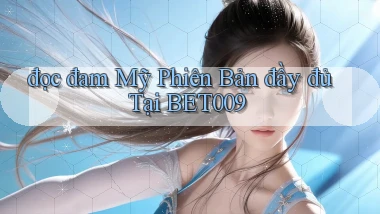 đọc đam mỹ phiên bản đầy đủ tại bet009