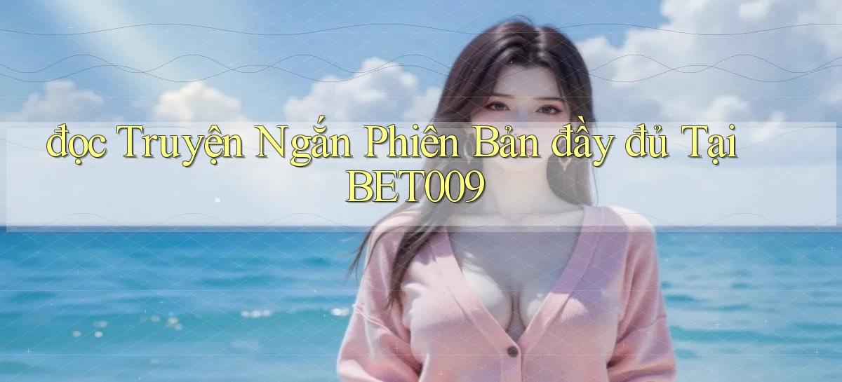 đọc truyện ngắn phiên bản đầy đủ tại bet009