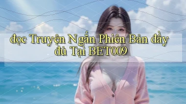 đọc truyện ngắn phiên bản đầy đủ tại bet009