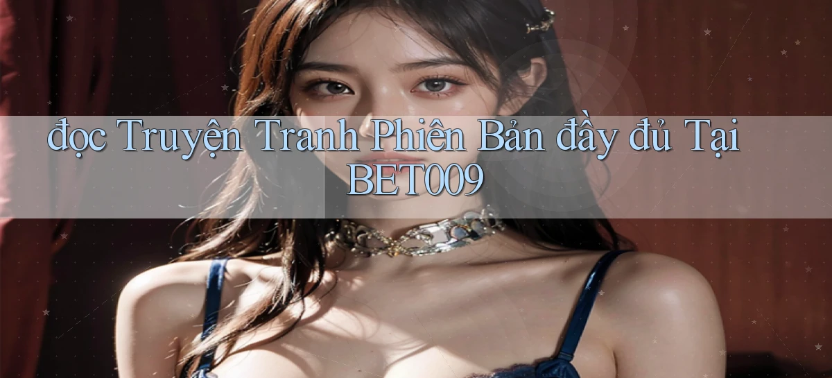 đọc truyện tranh phiên bản đầy đủ tại bet009