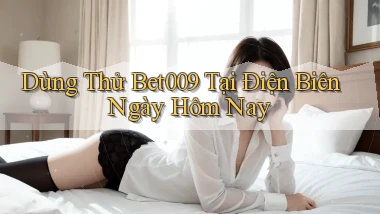 dùng thử bet009 tại Điện Biên ngày hôm nay