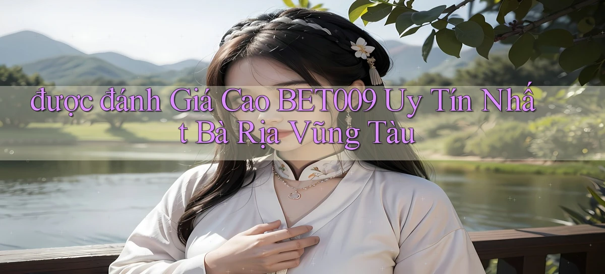được đánh giá cao bet009 uy tín nhất Bà Rịa   Vũng Tàu