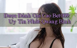 được đánh giá cao bet009 uy tín nhất Quảng Bình