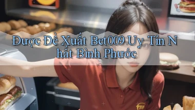 được đề xuất bet009 uy tín nhất Bình Phước