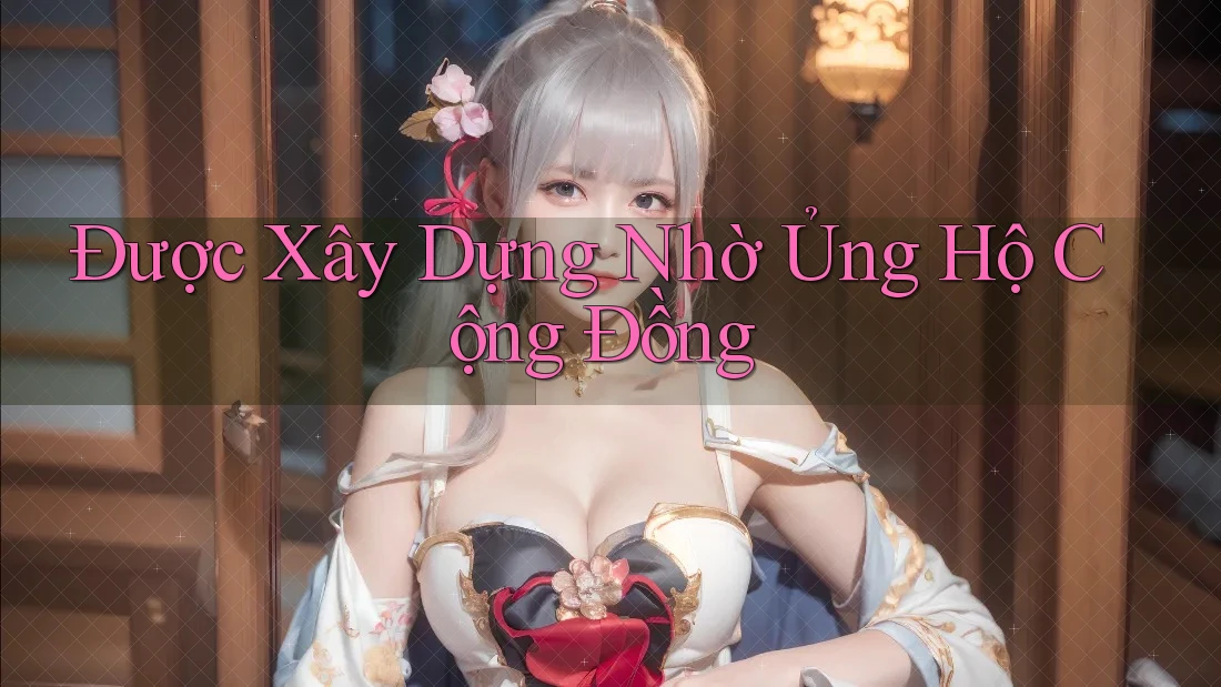 Được Xây Dựng Nhờ Ủng Hộ Cộng Đồng