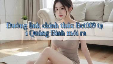 đường link chính thức bet009 tại Quảng Bình mới ra
