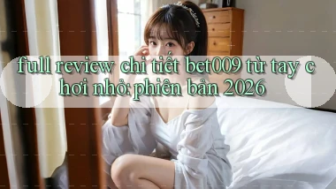 full review chi tiết bet009 từ tay chơi nhỏ phiên bản 2026