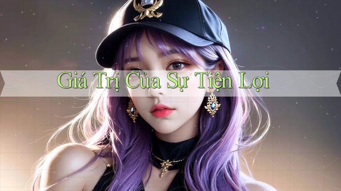 Giá Trị Của Sự Tiện Lợi