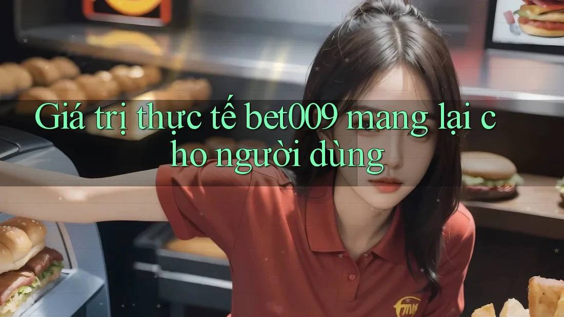 Giá trị thực tế bet009 mang lại cho người dùng Giá trị thực tế bet009 mang lại cho người dùng
