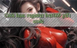 giới hạn register bet009 giftcode