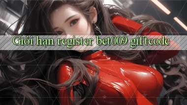 giới hạn register bet009 giftcode